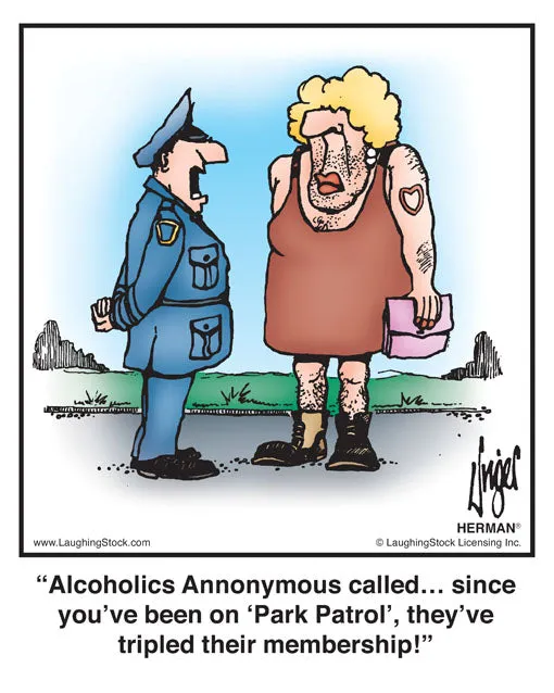 Alcoholics Annonymous called… since you’ve been on ‘Park Patrol’, they’ve tripled their membership!